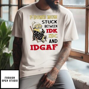 Minion Fbomb Mom Stuck Between Idk Idc And Idgaf T-Shirt