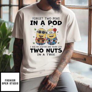 Minion Forget Two Peas In A Pod I And My Sister Are More Like Two Nuts In A Tree T-Shirt