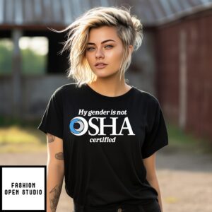 My Gender Is Not Osha Certified T-Shirt