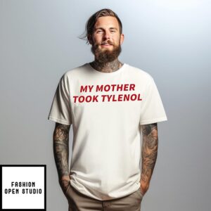 My mother took Tylenol T-Shirt