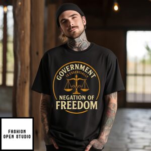 Negation Of Freedom Government Is Essentially T-Shirt