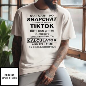 No I Can’t Do Snapchat Tiktok But I Can Write Or In Cursive Do Math Without A Calculator T-Shirt