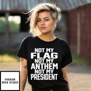 Not My Flag Not My Anthem Not Me President T-Shirt