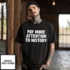 Pay More Attention To History T-Shirt