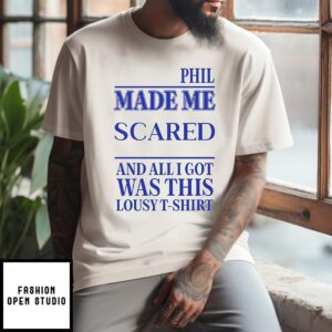 Phil Made Me Scared And All I Got Was This Lousy T-Shirt
