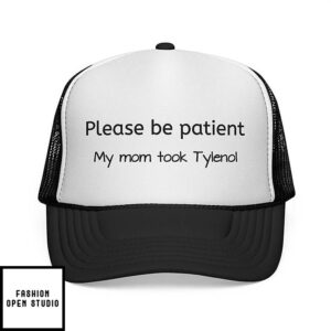 Please Be Patient My Mom Took Tylenol Trucker Cap