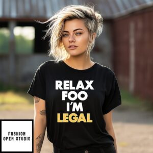 Relax Foo I’m Legal T-Shirt