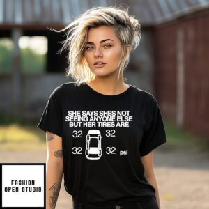 She Says She Not Seeing Anyone Else But Her Tires Are T-Shirt