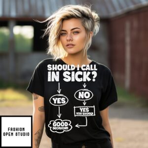 Should I Call In Sick T-Shirt