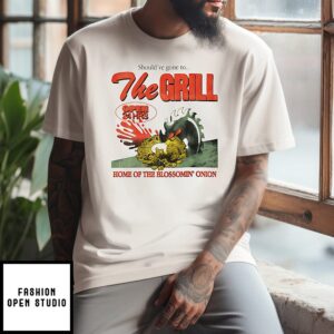 Should’ve Gone To The Grill Home Of The Blossomin Onion T-Shirt
