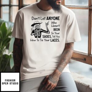 Skeleton Girl Don’t Let Anyone Who Hasn’t Been In Your Shoes Tell You How To Tie Your Laces T-Shirt