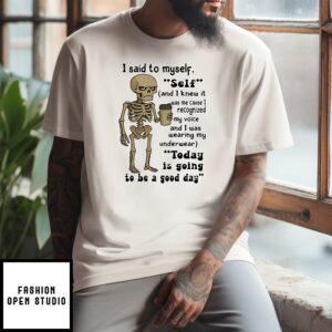 Skeleton I Said To Myself Self And I Knew It Was Me Cause I Recognized T-Shirt
