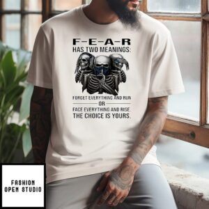 Skull Fear Has Two Meanings Forget Everything And Run Or Face Everything And Rise The Choice Is Yours T-Shirt