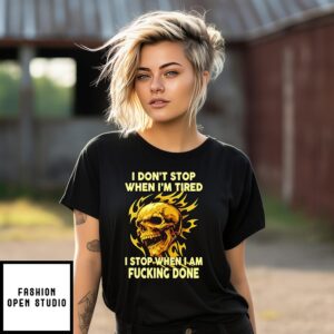 Skull I Don’t Stop When I’m Tired I Stop When I Am Fucking Done T-Shirt