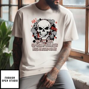 Skull You Can Just Supercalifuckilistic Kissmyassadocious T-Shirt