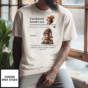 Squirrel Fucktose Intolerant Definition The Condition Of Being Completely T-Shirt