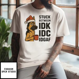 Stuck Between Idk Idc And Idgaf German Shepherd Dog Chrismas T-Shirt