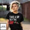 Take A Sip Buy The Dip T-Shirt