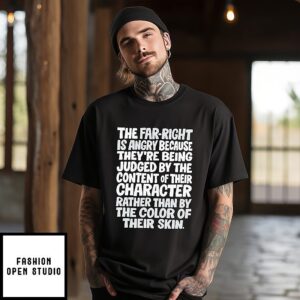 The Far-Right Is Angry Because They’re Being Judged By The Content Of Their Character T-Shirt