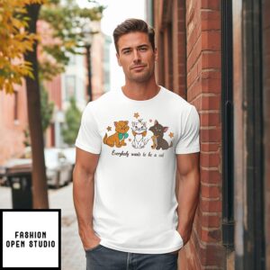 The Life Of A Show Cat Everybody Wants To Be A Cat T-Shirt