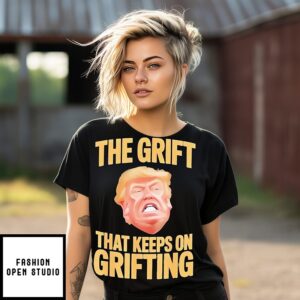 The Trump The Grift That Keeps On Grifting T-Shirt