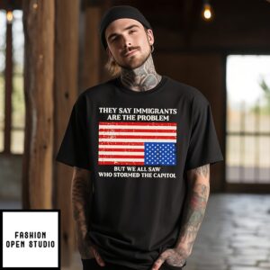 They Say Immigrants Are The Problem But We All Saw USA Flag T-Shirt