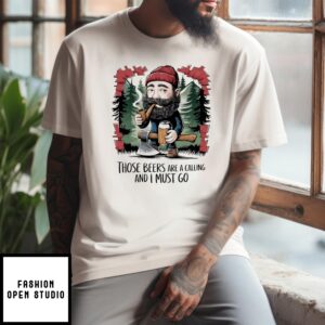 Those Beers Are A Calling And I Must Go T-Shirt