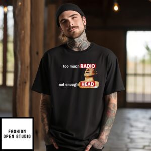 Too Much Radio Not Enough Head T-Shirt