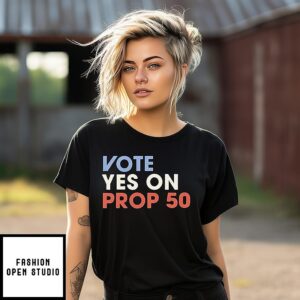 Vote Yes On Prop 50 T-Shirt