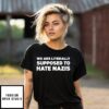 We Are Literally Supposed To Hate Nazis T-Shirt
