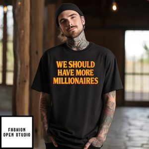 We Should Have More Millionaires T-Shirt