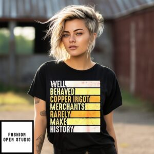 Well Behaved Copper Ingot Merchants Rarely Make History T-Shirt