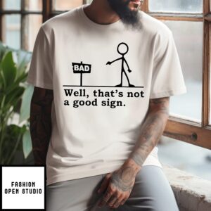 Well That’s Not A Good Sign Bad Cartoon Stick Figure T-Shirt