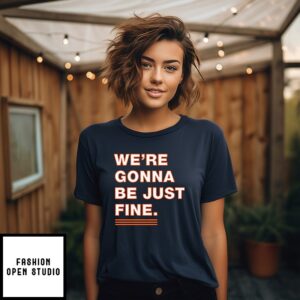 We’re Gonna Be Just Fine Chicago Bears T-Shirt