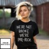 We’re Not Broke We’re Pre Rich T-Shirt