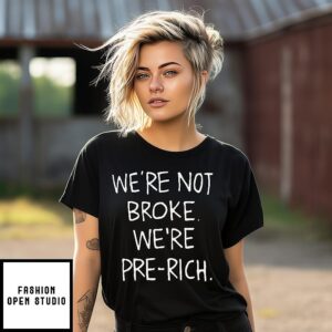 We’re Not Broke We’re Pre Rich T-Shirt