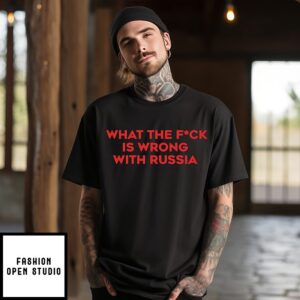 What The Fck Is Wrong With Russia T-Shirt