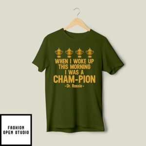 When I Woke Up This Morning I Was A Cham-Pion Dr. Rassie T-Shirt