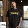 Who’s Got It Better Than US Nobody T-Shirt