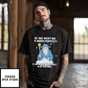 Wizard My Joke Wasn’t Bad Landed Perfectly It Just Landed Exclusively In My Own Head T-Shirt