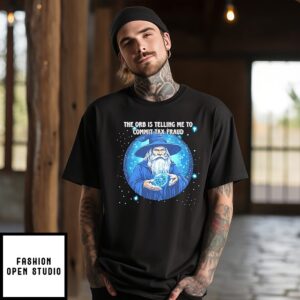 Wizard The Orb Is Telling Me To Commit Tax Fraud T-Shirt