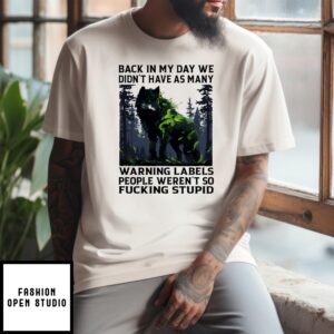 Wolf Back In My Day We Didn’T Have As Many Warning Labels People Weren’T So Fucking Stupid T-Shirt