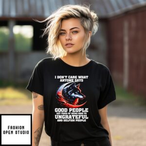 Wolf I Don’t Care What Anyone Says Good People Get Tired T-Shirt