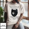 Wolf I Lose Track Of How Many Times Per Day I Want To Turn And Say You Can’t Seriously T-Shirt