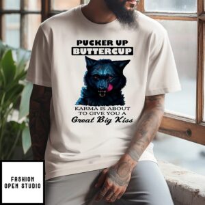 Wolf Pucker Up Buttercup Karma Is About To Give You A Great Big Kiss T-Shirt