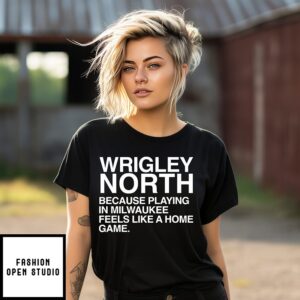 Wrigley North Because Playing In Milwaukee Feels Like A Home Game T-Shirt