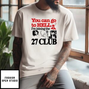 You Can Go To Hell I’m Joining The 27 Club T-Shirt