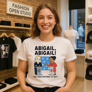 Abigail You Have Nothing To Say T-Shirt