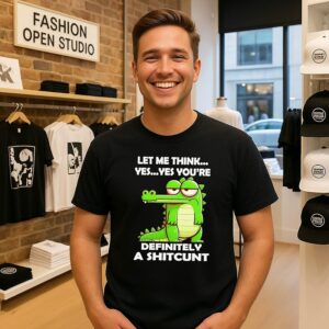 Crocodile Let Me Think Yes Yes You’re Definitely A Shitcunt T-Shirt