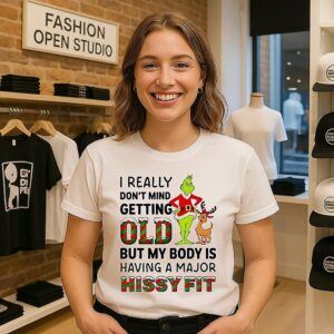Grinch I Really Don’t Mind Getting Oldi But My Body Is Having A Major Hissy Fit T-Shirt